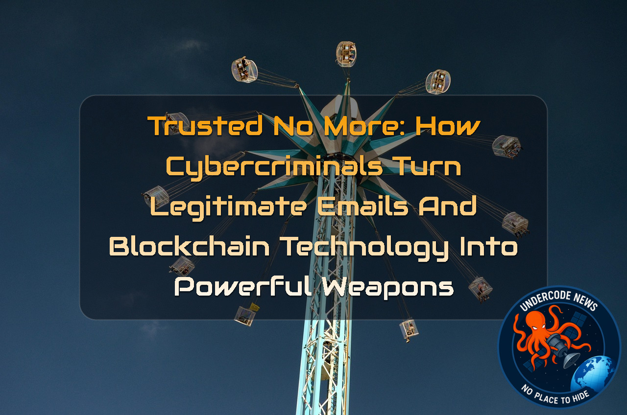 Trusted No More: How Cybercriminals Turn Legitimate Emails and Blockchain Technology Into Powerful Weapons + Video