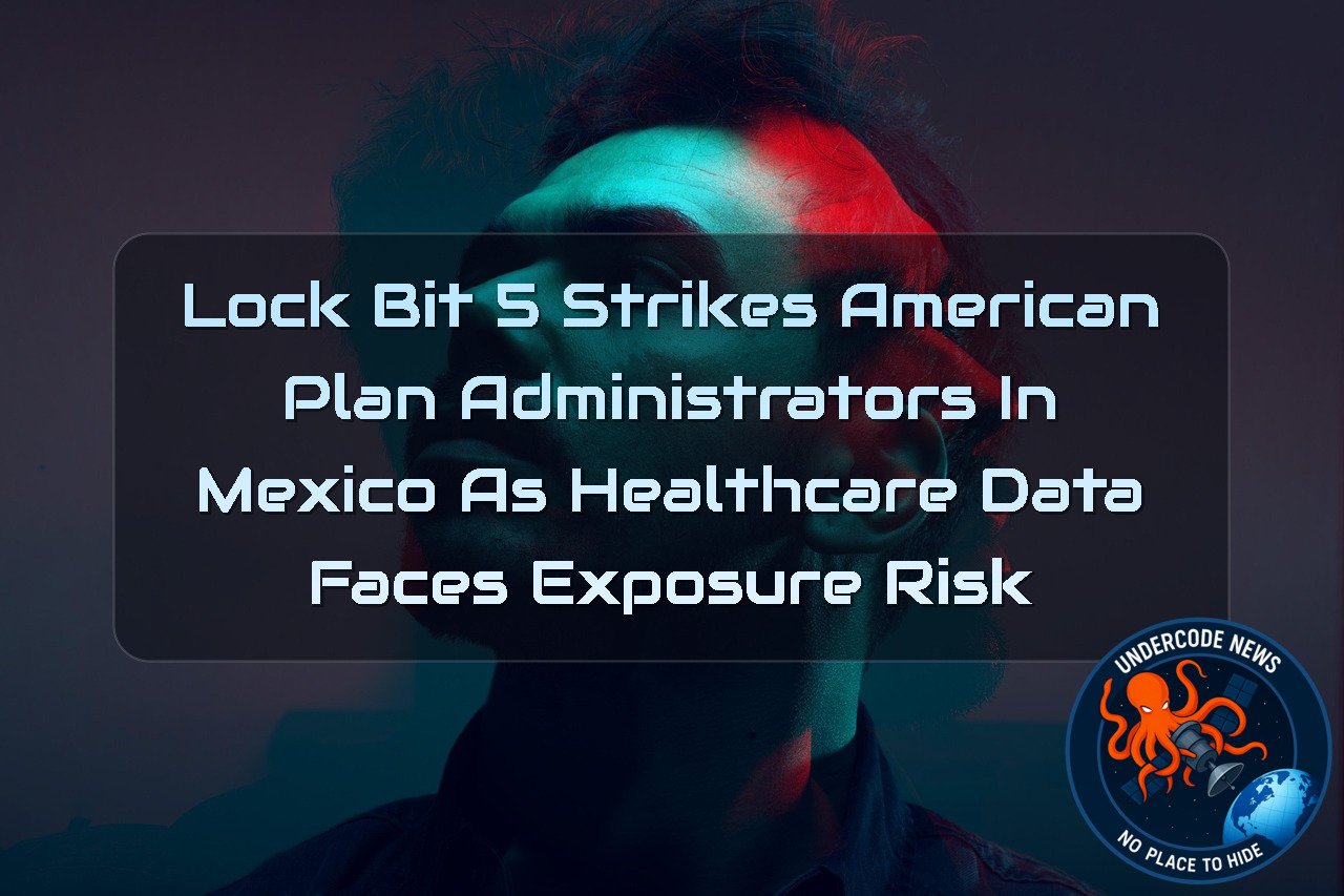 LockBit 5 Strikes American Plan Administrators in Mexico as Healthcare Data Faces Exposure Risk + Video