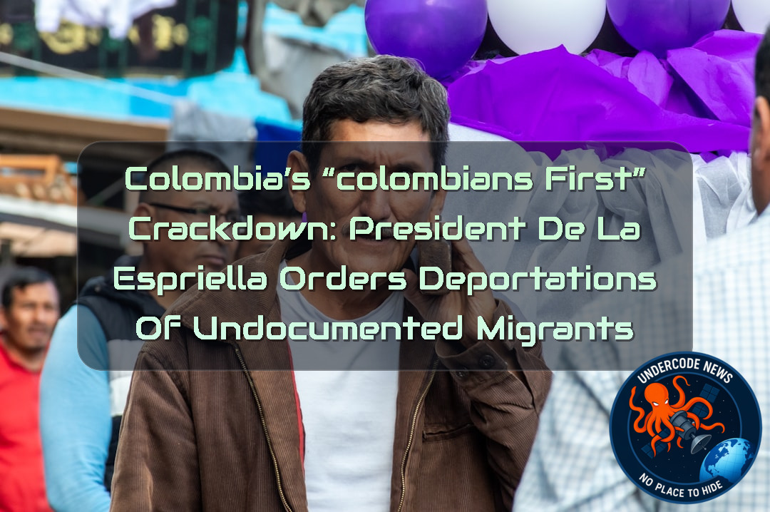 Colombia’s “Colombians First” Crackdown: President De la Espriella Orders Deportations of Undocumented Migrants