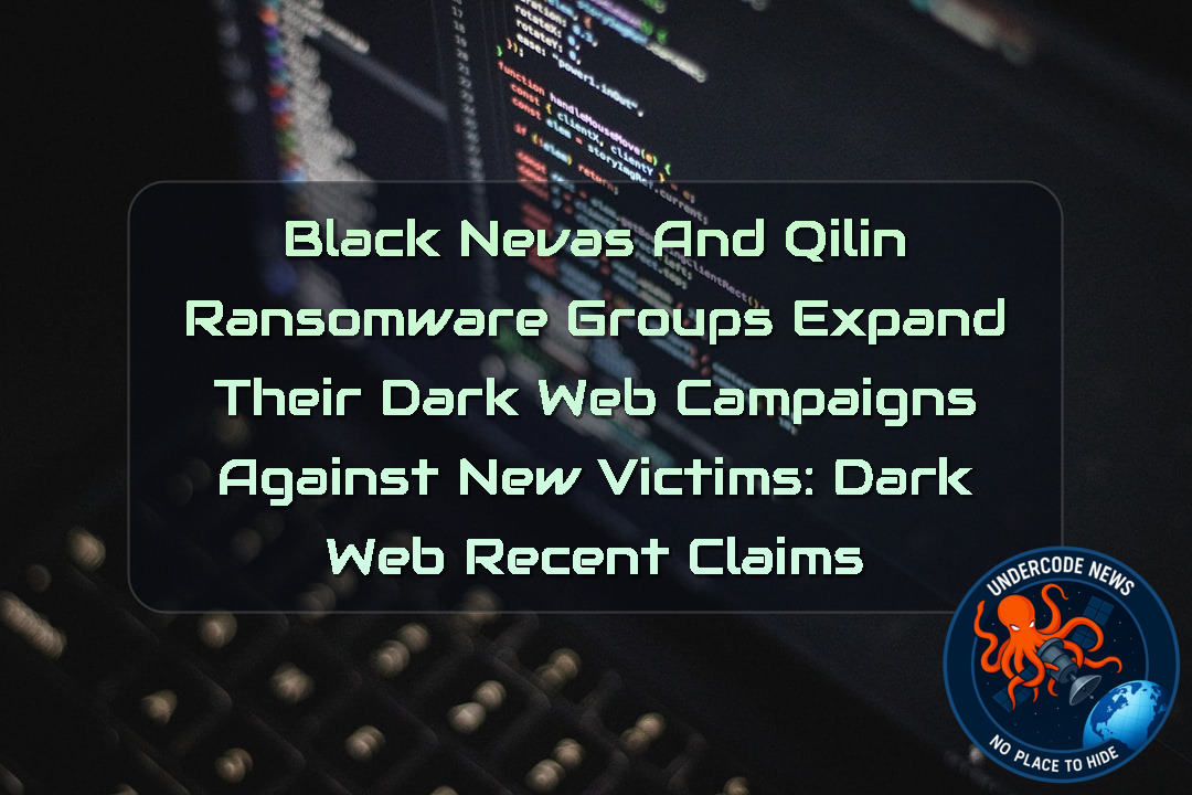 BlackNevas and Qilin Ransomware Groups Expand Their Dark Web Campaigns Against New Victims: Dark Web Recent Claims + Video