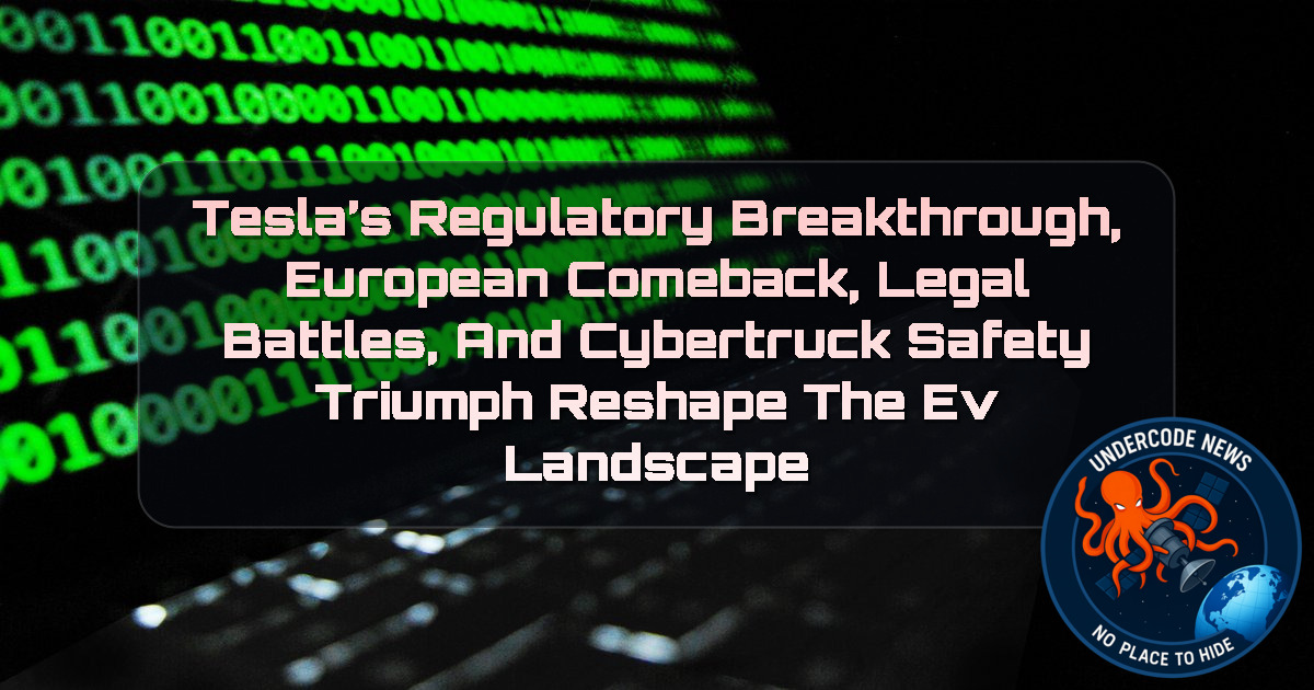 Tesla’s Regulatory Breakthrough, European Comeback, Legal Battles, and Cybertruck Safety Triumph Reshape the EV Landscape + Video