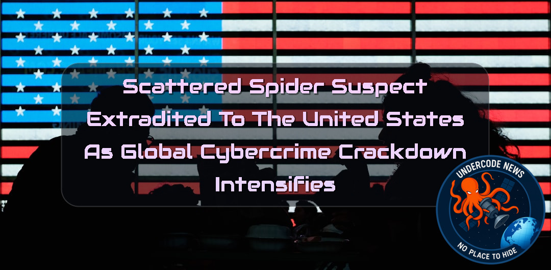 Scattered Spider Suspect Extradited to the United States as Global Cybercrime Crackdown Intensifies + Video