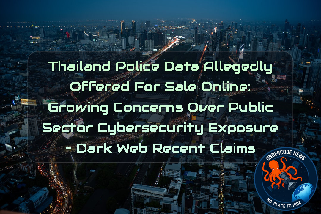 Thailand Police Data Allegedly Offered for Sale Online: Growing Concerns Over Public Sector Cybersecurity Exposure – Dark Web Recent Claims + Video
