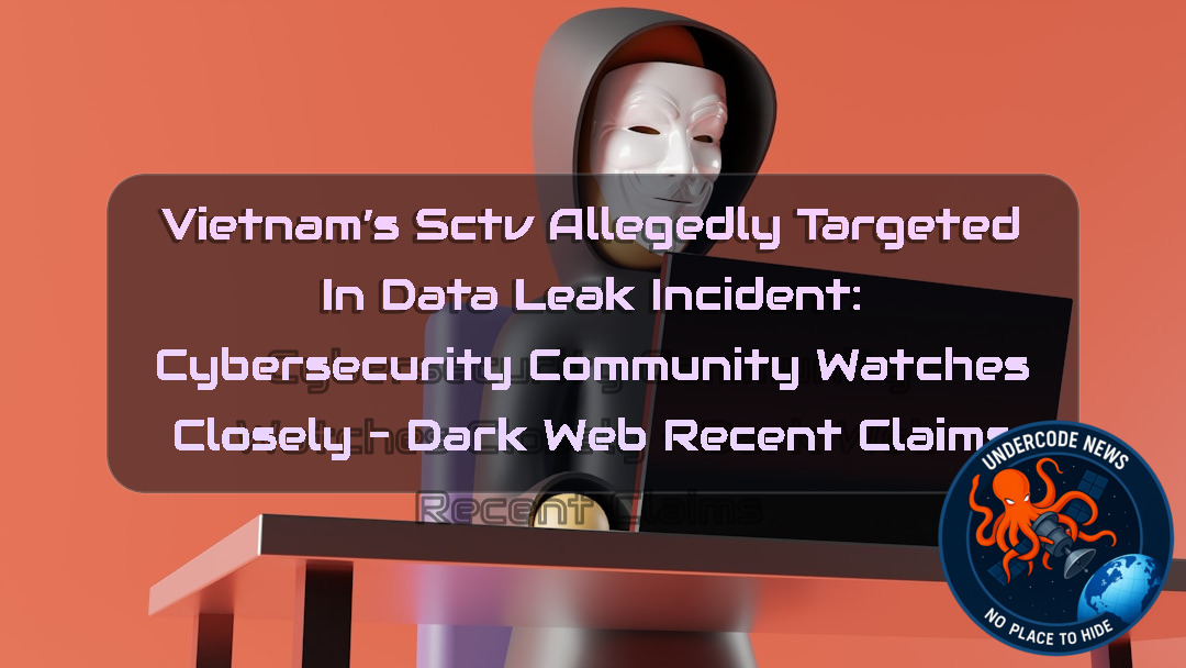 Vietnam’s SCTV Allegedly Targeted in Data Leak Incident: Cybersecurity Community Watches Closely – Dark Web Recent Claims + Video