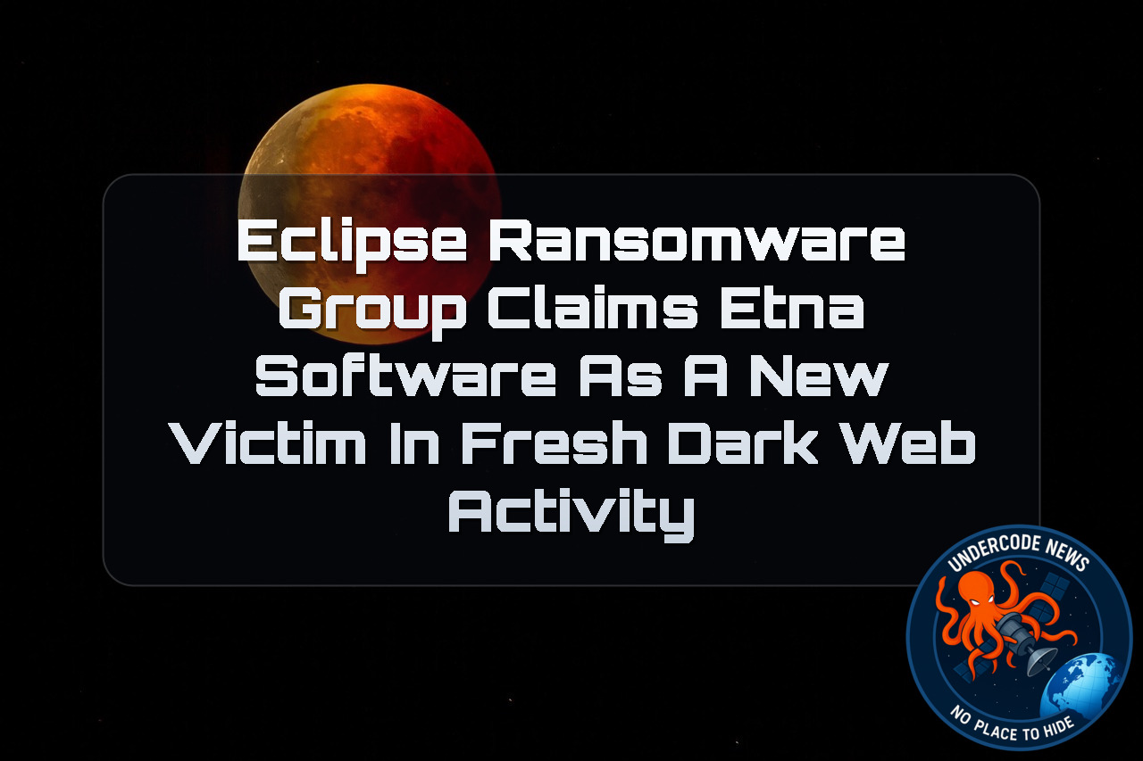 Eclipse Ransomware Group Claims ETNA Software as a New Victim in Fresh Dark Web Activity + Video
