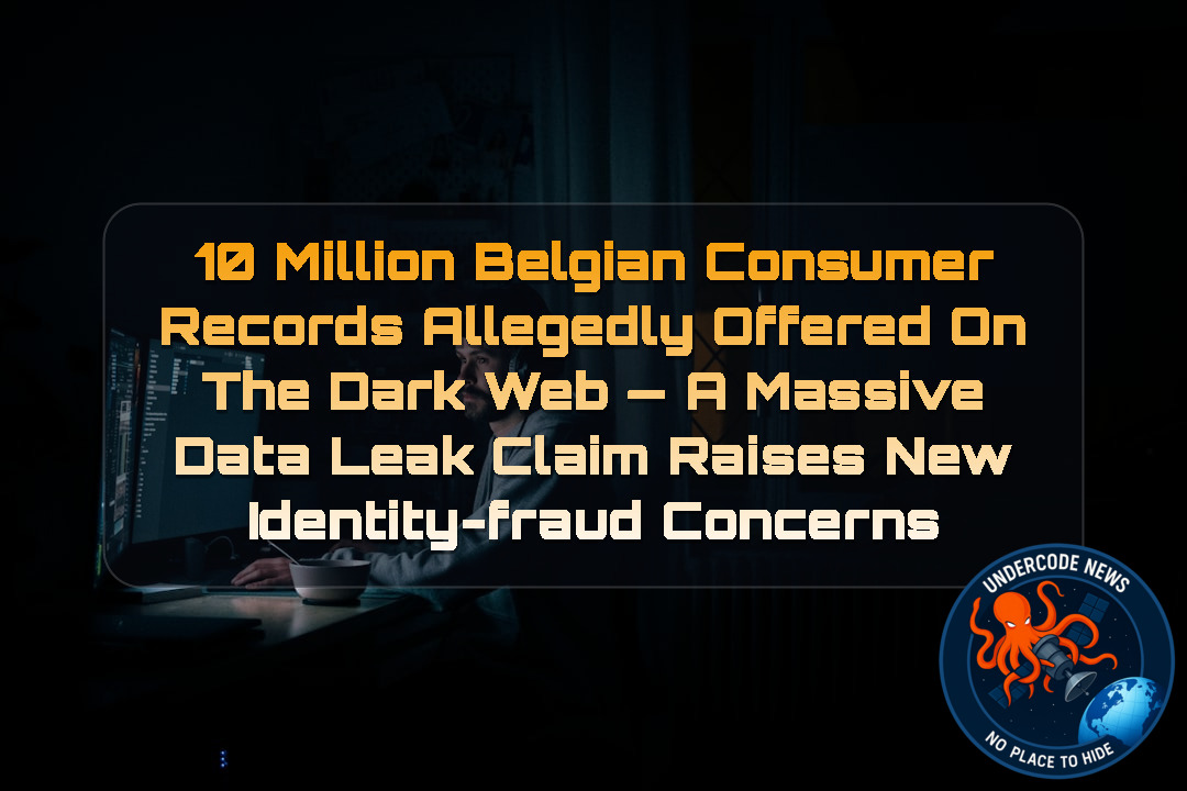 10 Million Belgian Consumer Records Allegedly Offered on the Dark Web — A Massive Data Leak Claim Raises New Identity-Fraud Concerns + Video