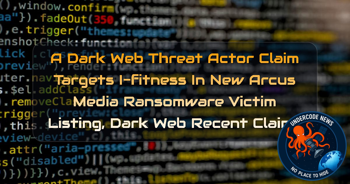 a DarkWeb threat actor Claim Targets I-FITNESS in New ArcusMedia Ransomware Victim Listing, Dark Web recent claims + Video