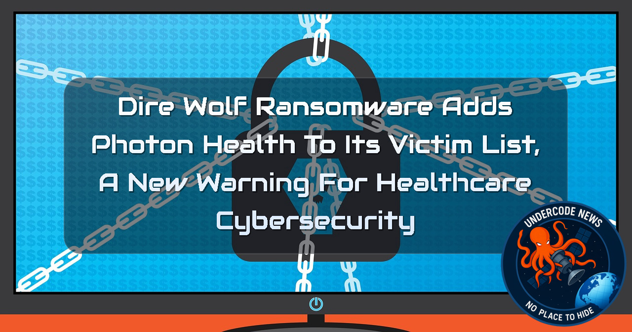 Dire Wolf Ransomware Adds Photon Health to Its Victim List, A New Warning for Healthcare Cybersecurity + Video