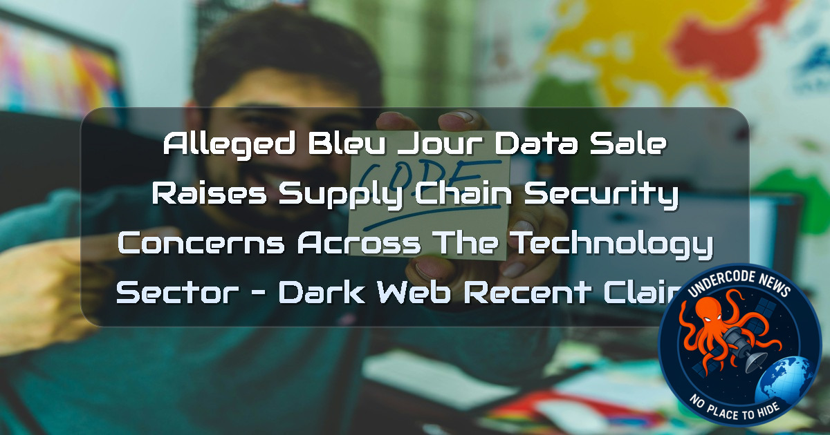 Alleged Bleu Jour Data Sale Raises Supply Chain Security Concerns Across the Technology Sector – Dark Web Recent Claims + Video