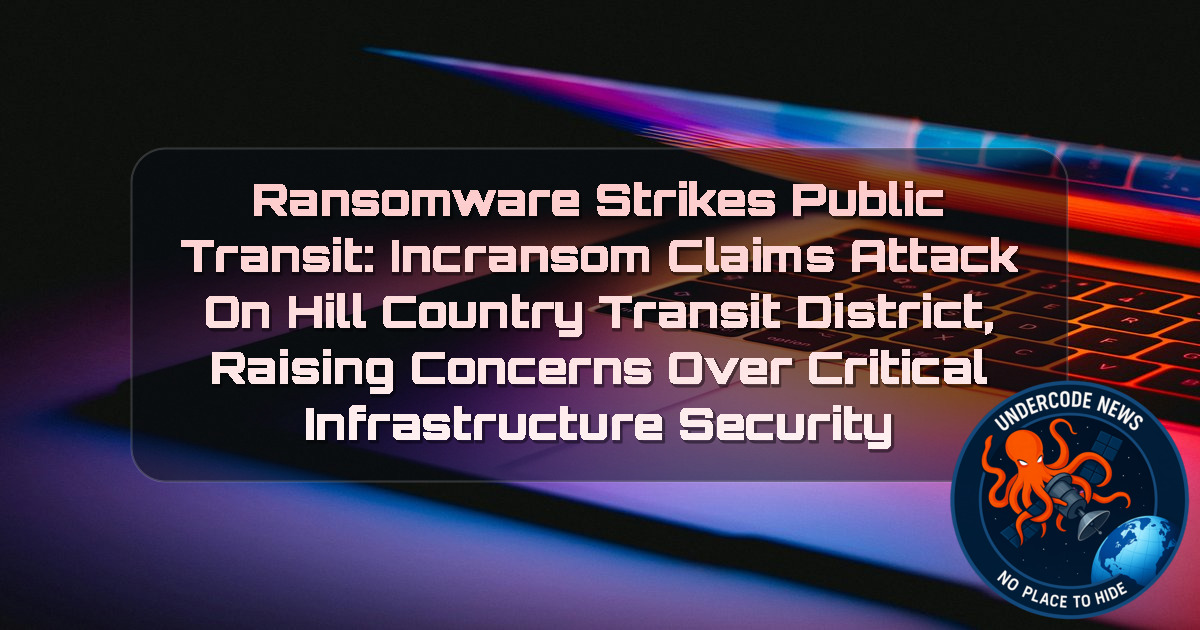 Ransomware Strikes Public Transit: Incransom Claims Attack on Hill Country Transit District, Raising Concerns Over Critical Infrastructure Security + Video
