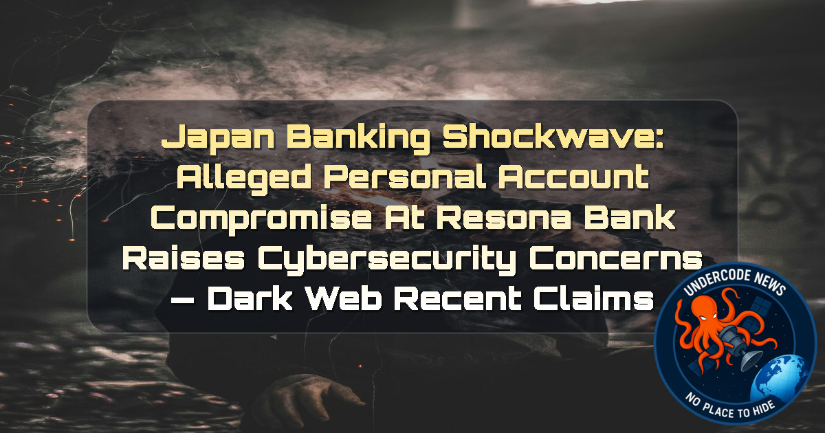 Japan Banking Shockwave: Alleged Personal Account Compromise at Resona Bank Raises Cybersecurity Concerns — Dark Web recent claims + Video
