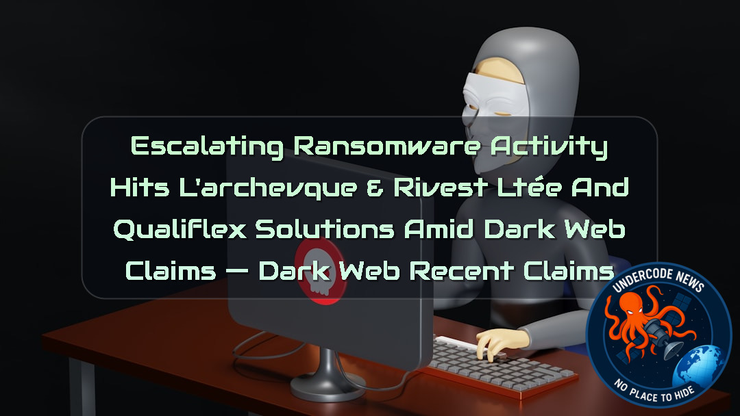 Escalating Ransomware Activity Hits L’Archevque & Rivest Ltée and Qualiflex Solutions Amid Dark Web Claims — Dark Web recent claims + Video