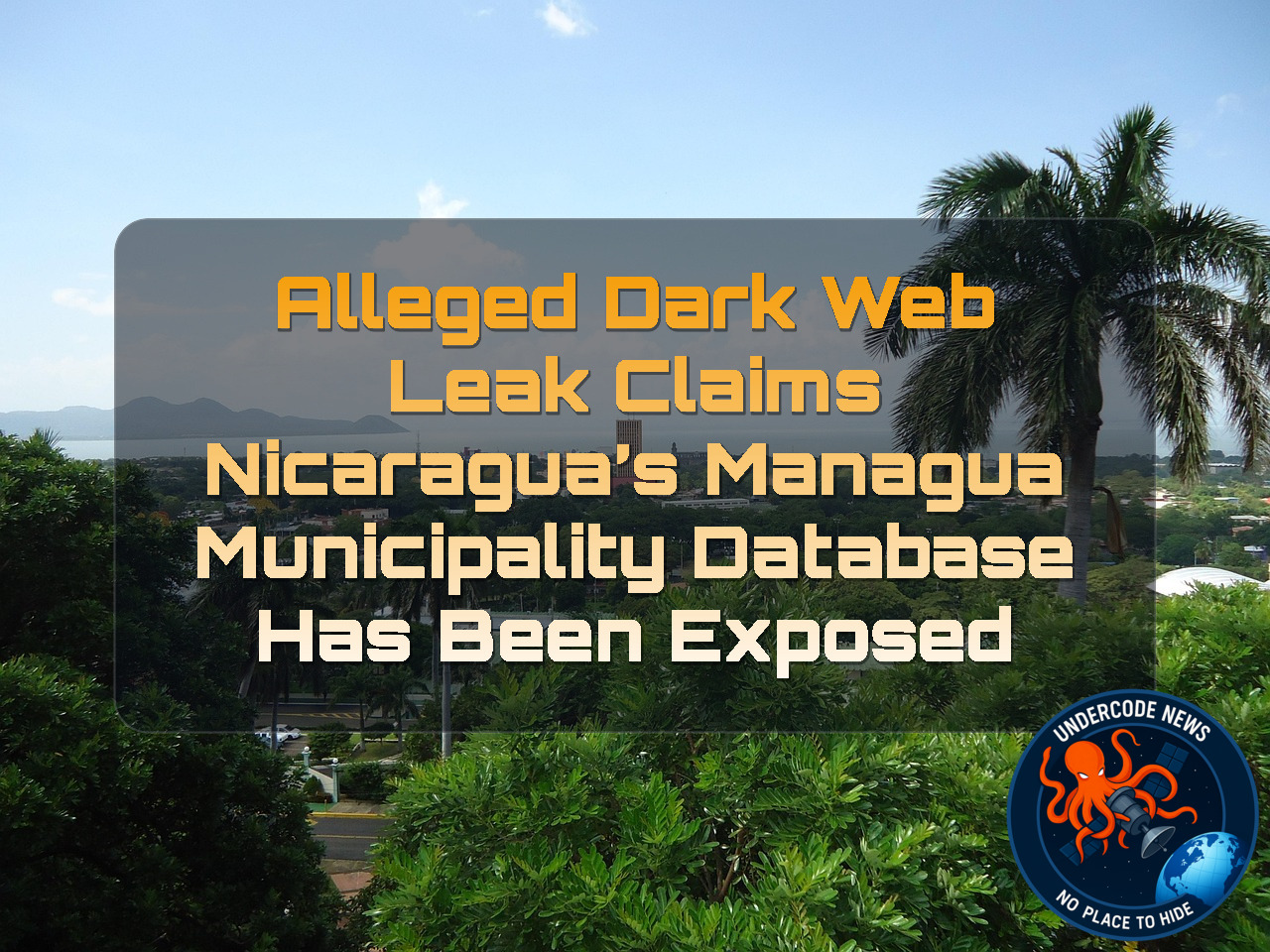 Alleged Dark Web Leak Claims Nicaragua’s Managua Municipality Database Has Been Exposed + Video
