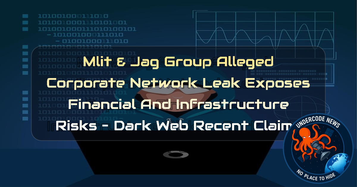 MLIT & JAG Group Alleged Corporate Network Leak Exposes Financial and Infrastructure Risks – Dark Web Recent Claims + Video