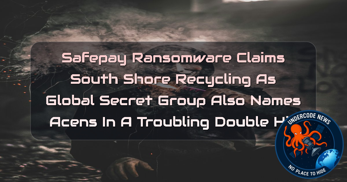 Safepay Ransomware Claims South Shore Recycling as GlobalSecretGroup Also Names Acens in a Troubling Double Hit + Video