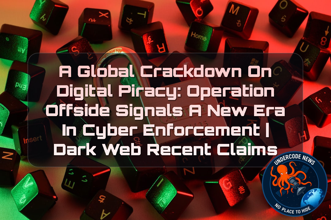 A Global Crackdown on Digital Piracy: Operation Offside Signals a New Era in Cyber Enforcement | Dark Web recent claims + Video