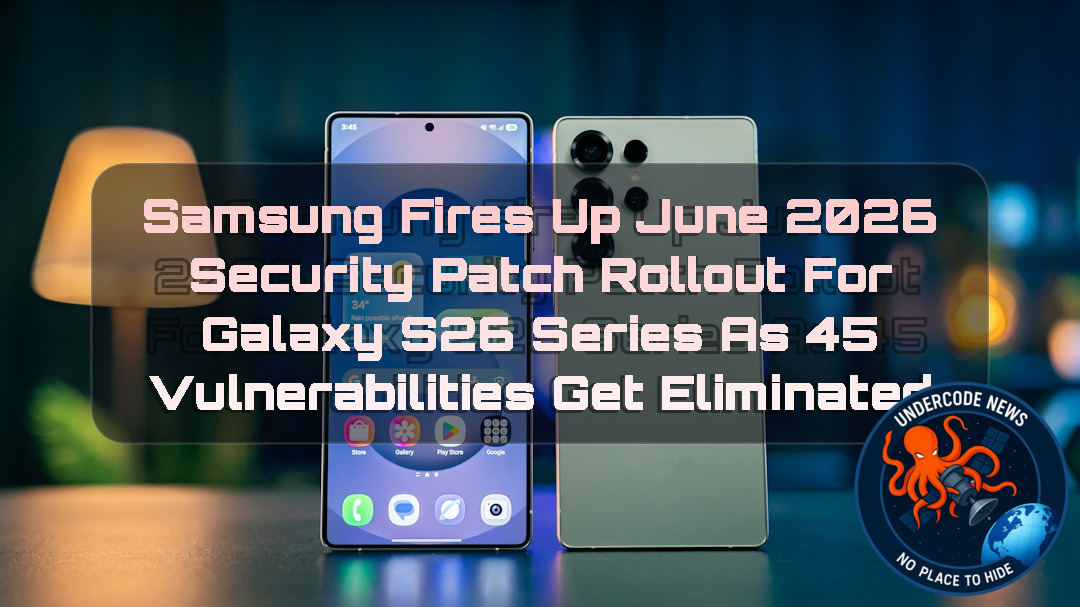 Samsung Fires Up June 2026 Security Patch Rollout for Galaxy S26 Series as 45 Vulnerabilities Get Eliminated + Video