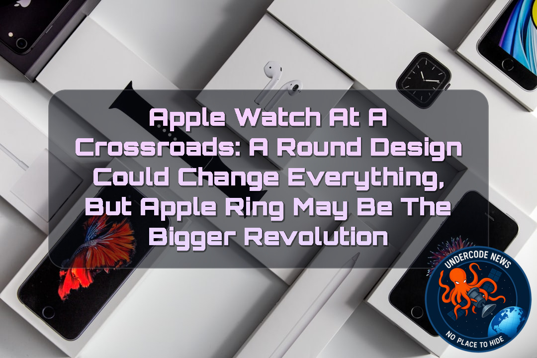 Apple Watch at a Crossroads: A Round Design Could Change Everything, but Apple Ring May Be the Bigger Revolution + Video