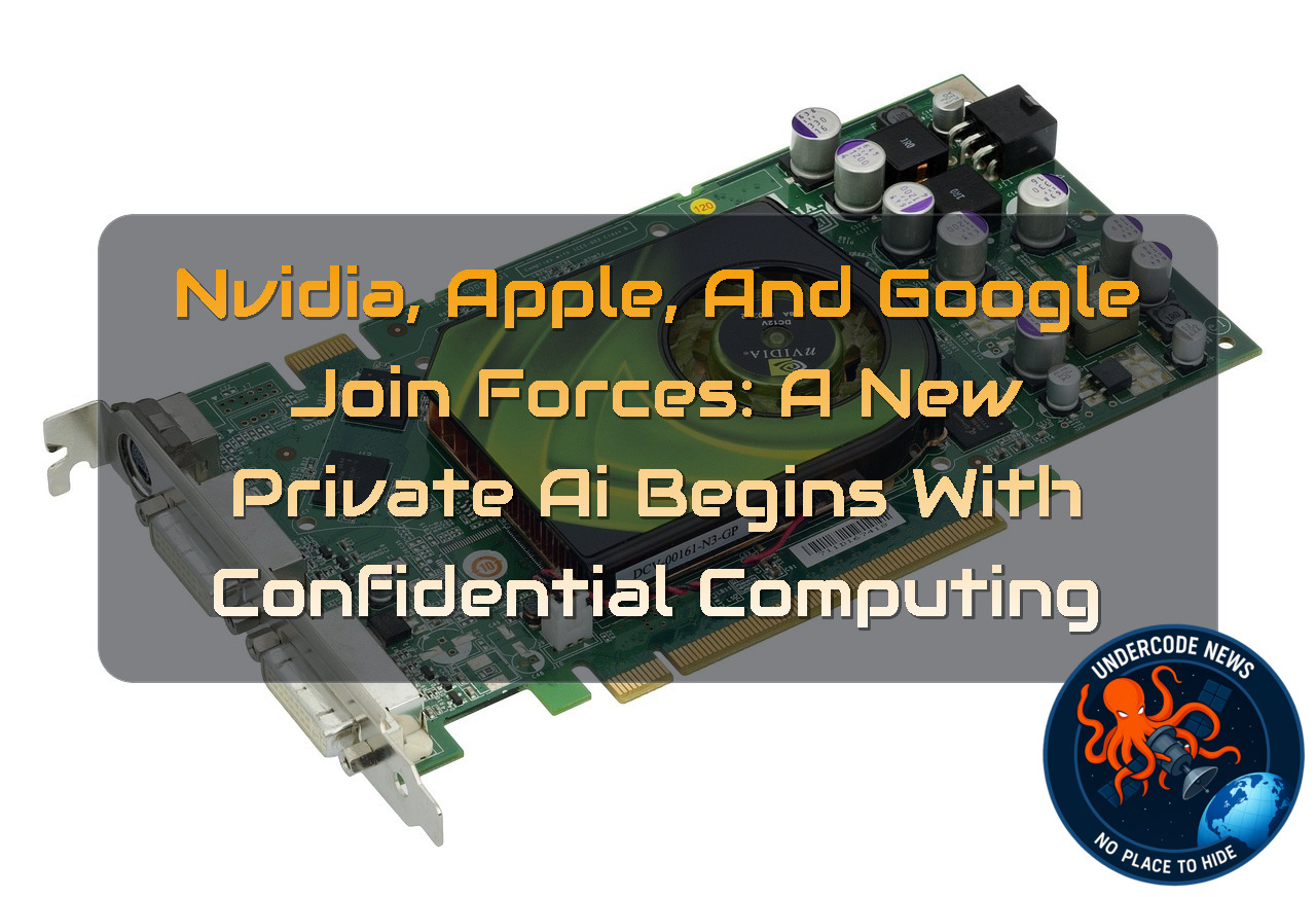 NVIDIA, Apple, and Google Join Forces: A New Private AI Begins With Confidential Computing + Video