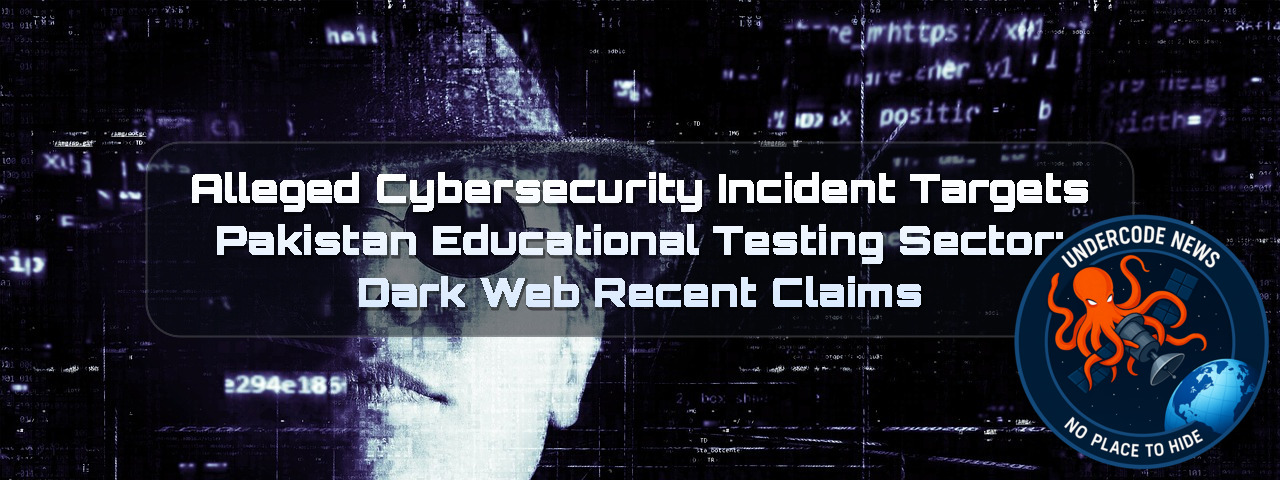 Alleged Cybersecurity Incident Targets Pakistan Educational Testing Sector: Dark Web Recent Claims + Video
