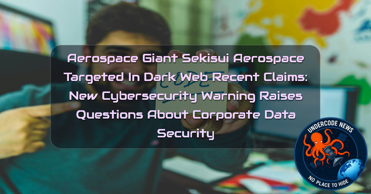 Aerospace Giant SEKISUI Aerospace Targeted in Dark Web Recent Claims: New Cybersecurity Warning Raises Questions About Corporate Data Security + Video