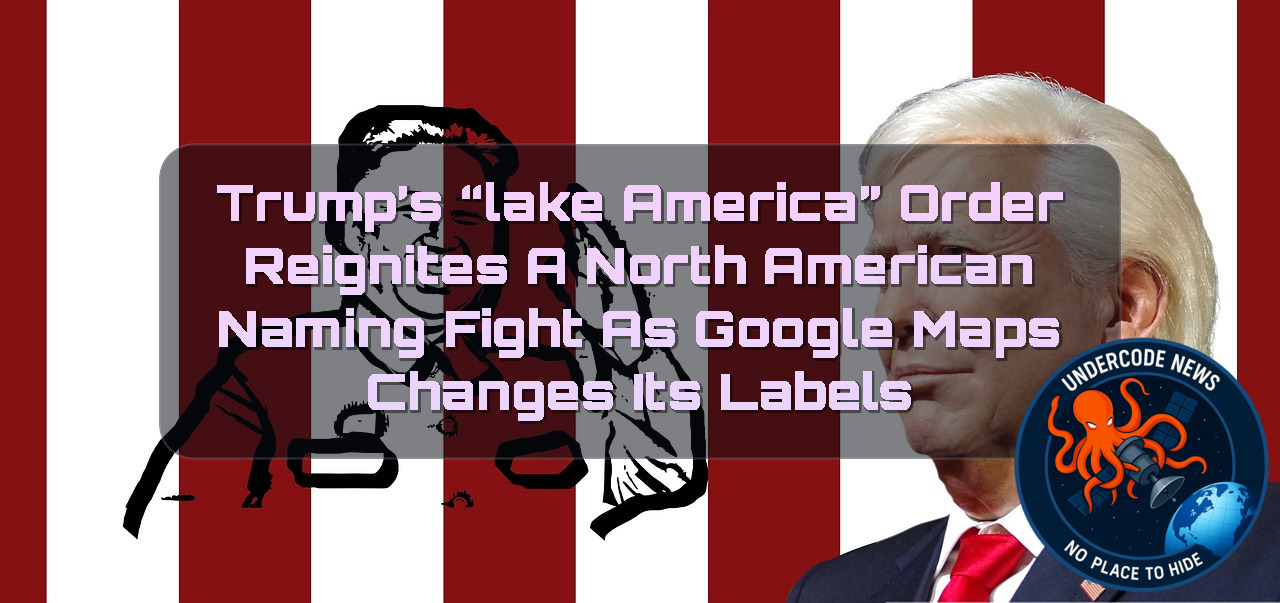 Trump’s “Lake America” Order Reignites a North American Naming Fight as Google Maps Changes Its Labels