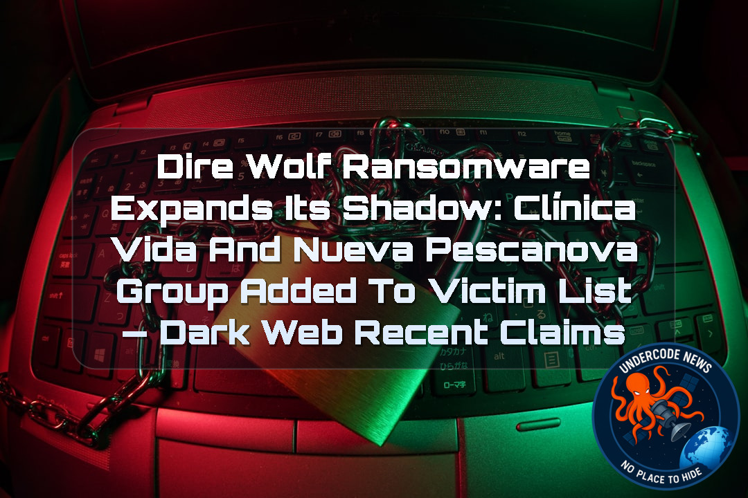 DireWolf Ransomware Expands Its Shadow: Clínica Vida and Nueva Pescanova Group Added to Victim List — Dark Web recent claims + Video