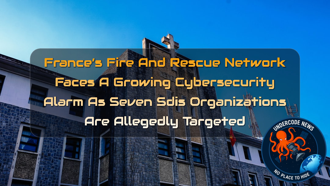 France’s Fire and Rescue Network Faces a Growing Cybersecurity Alarm as Seven SDIS Organizations Are Allegedly Targeted + Video
