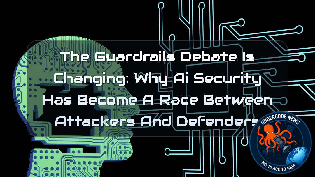 The Guardrails Debate Is Changing: Why AI Security Has Become a Race Between Attackers and Defenders + Video