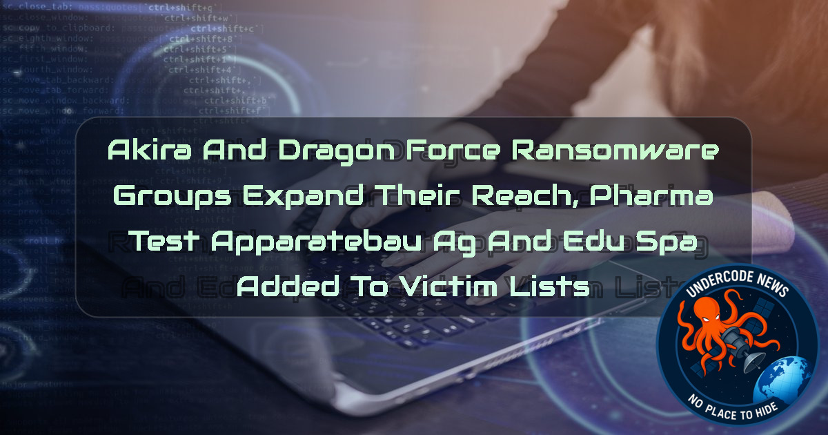 Akira and DragonForce Ransomware Groups Expand Their Reach, Pharma Test Apparatebau AG and EduSpa Added to Victim Lists + Video