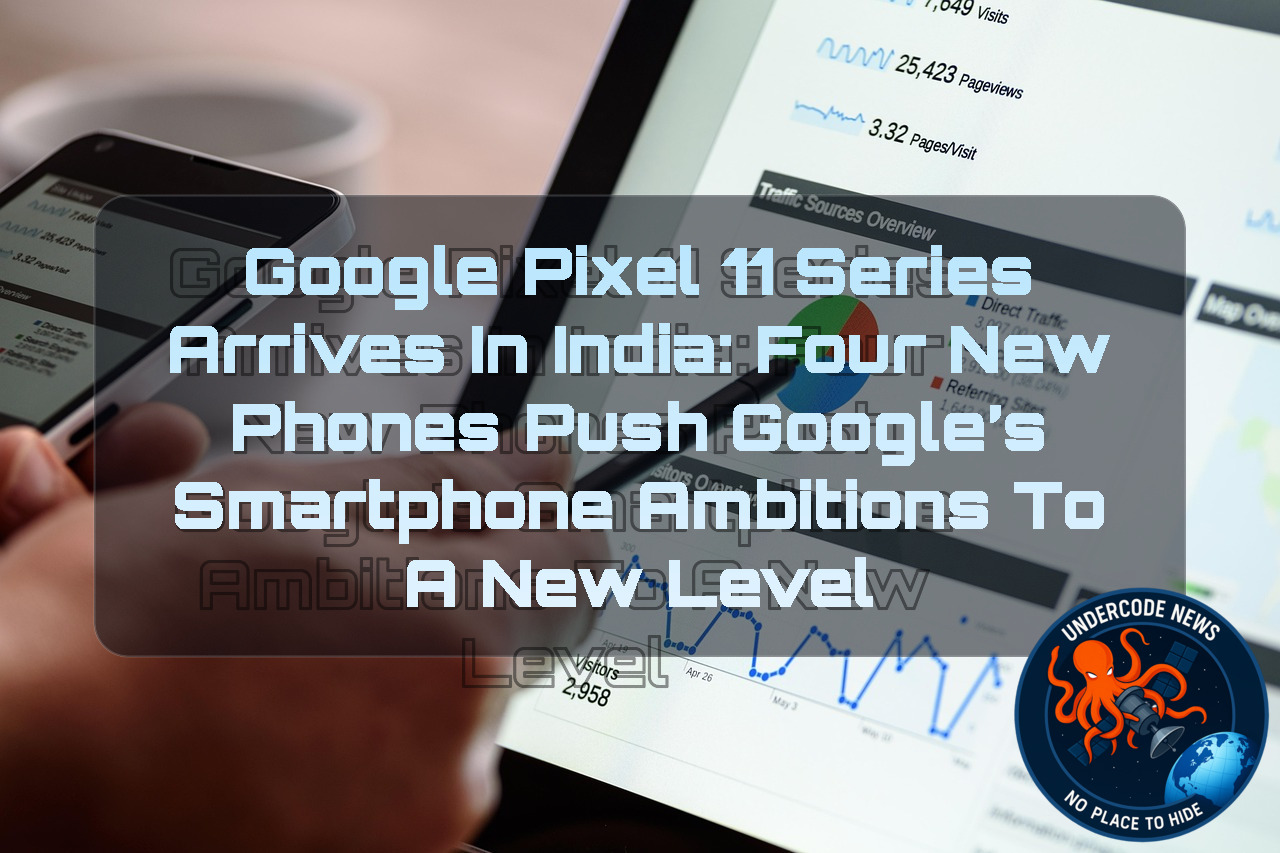 Google Pixel 11 Series Arrives in India: Four New Phones Push Google’s Smartphone Ambitions to a New Level