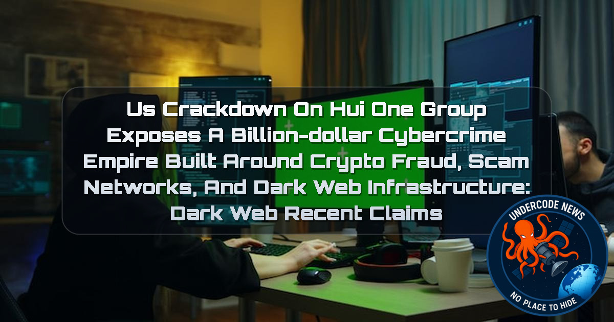 US Crackdown on HuiOne Group Exposes a Billion-Dollar Cybercrime Empire Built Around Crypto Fraud, Scam Networks, and Dark Web Infrastructure: Dark Web Recent Claims + Video