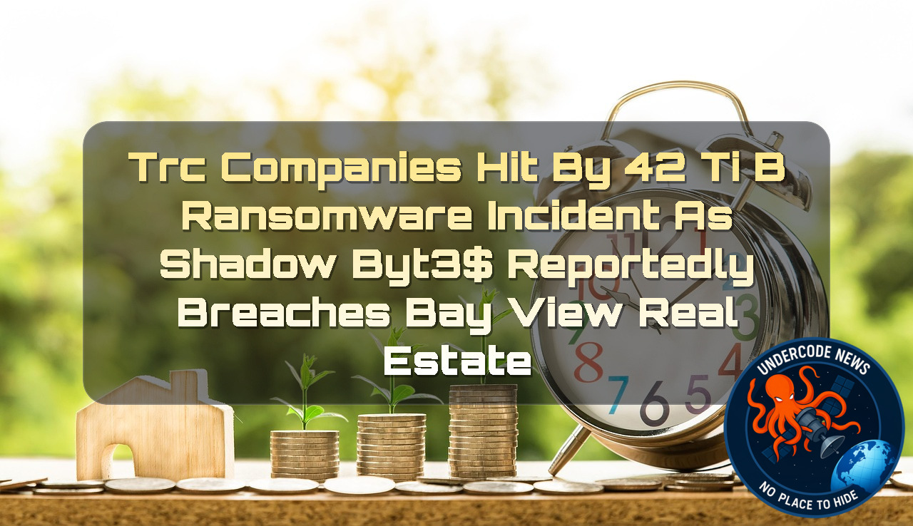 TRC Companies Hit by 42 TiB Ransomware Incident as ShadowByt3$ Reportedly Breaches BayView Real Estate + Video