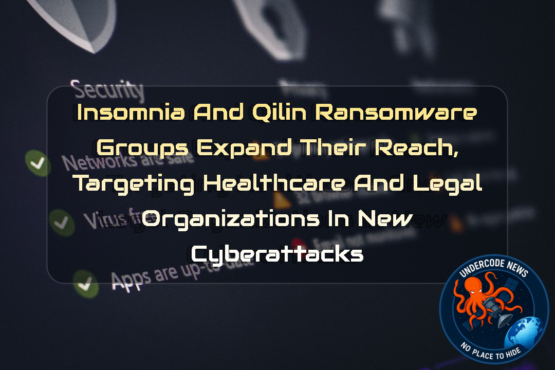 Insomnia and Qilin Ransomware Groups Expand Their Reach, Targeting Healthcare and Legal Organizations in New Cyberattacks + Video