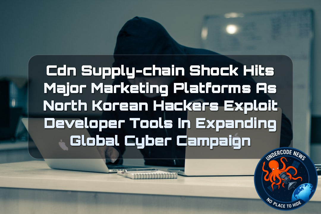 CDN Supply-Chain Shock Hits Major Marketing Platforms as North Korean Hackers Exploit Developer Tools in Expanding Global Cyber Campaign + Video
