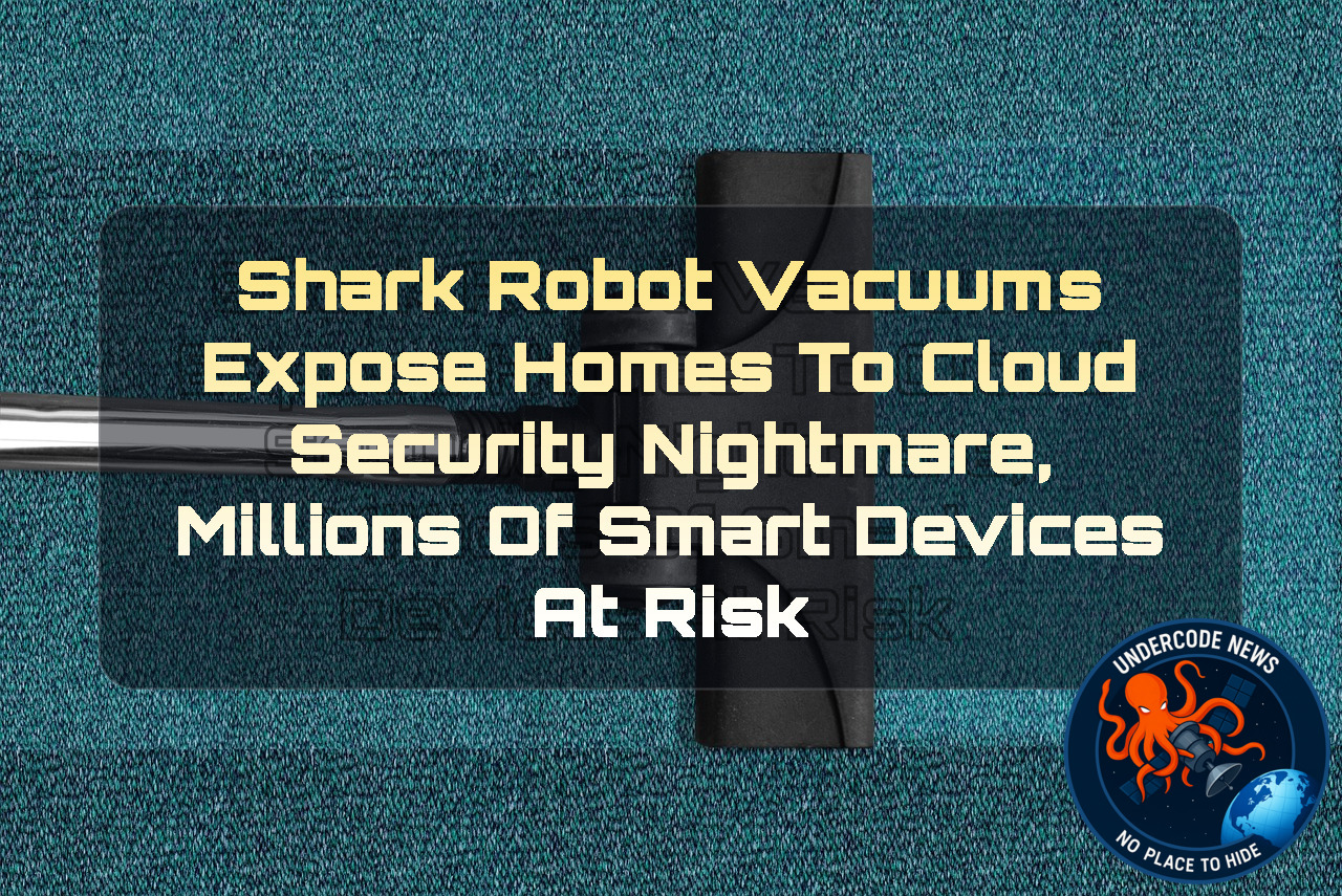 Shark Robot Vacuums Expose Homes to Cloud Security Nightmare, Millions of Smart Devices at Risk + Video