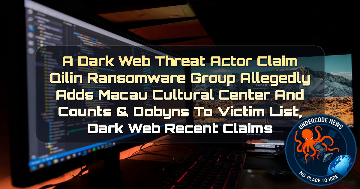 a DarkWeb threat actor Claim Qilin Ransomware Group Allegedly Adds Macau Cultural Center and Counts & Dobyns to Victim List, Dark Web recent claims + Video