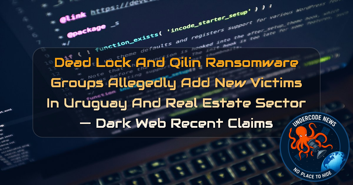 DeadLock and Qilin Ransomware Groups Allegedly Add New Victims in Uruguay and Real Estate Sector — Dark Web recent claims + Video