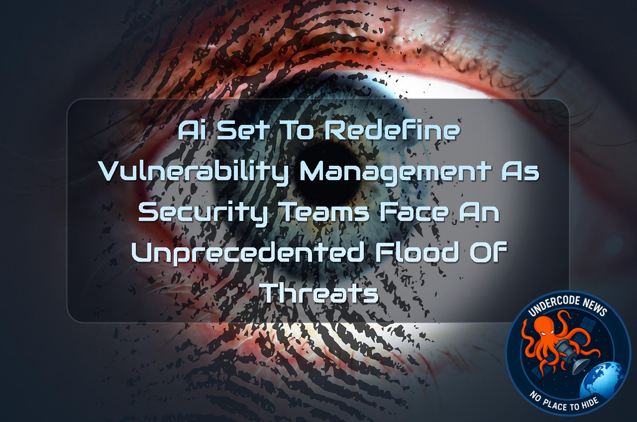 AI Set to Redefine Vulnerability Management as Security Teams Face an Unprecedented Flood of Threats + Video
