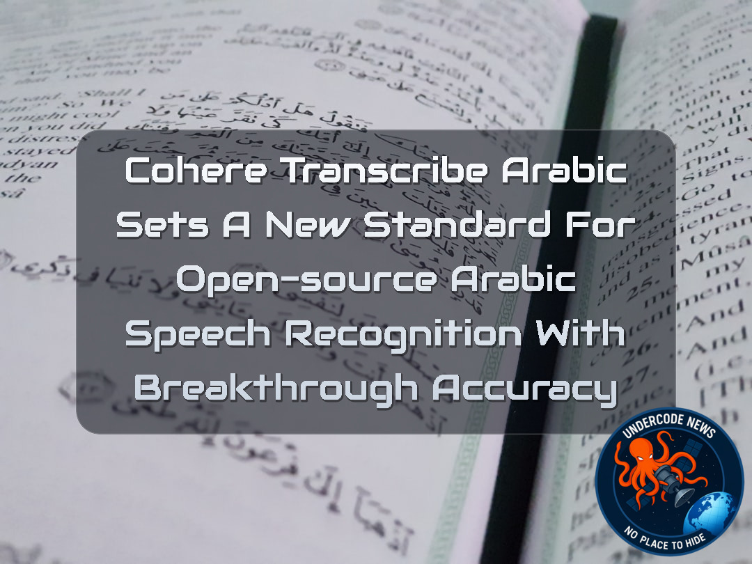 Cohere Transcribe Arabic Sets a New Standard for Open-Source Arabic Speech Recognition With Breakthrough Accuracy + Video