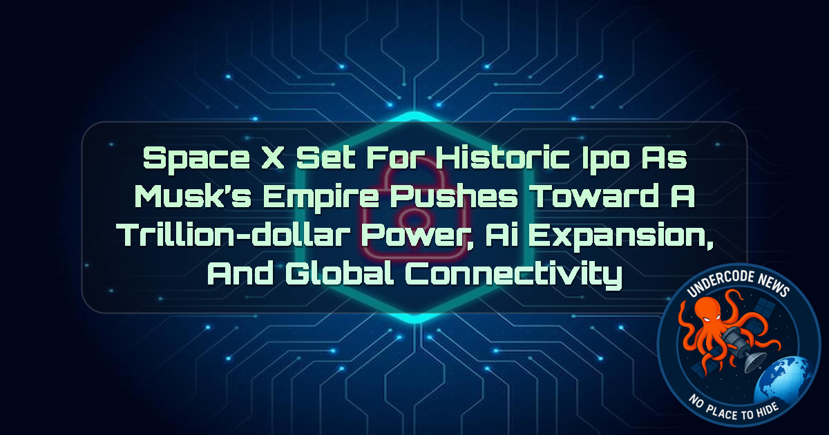 SpaceX Set for Historic IPO as Musk’s Empire Pushes Toward a Trillion-Dollar Power, AI Expansion, and Global Connectivity + Video
