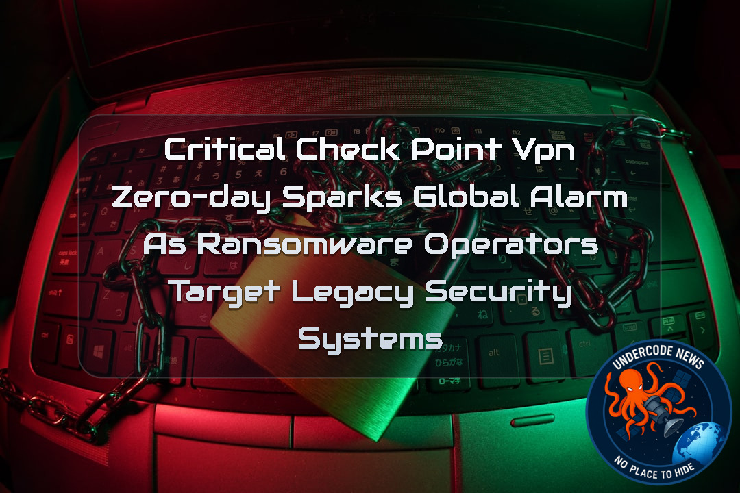 Critical Check Point VPN Zero-Day Sparks Global Alarm as Ransomware Operators Target Legacy Security Systems + Video