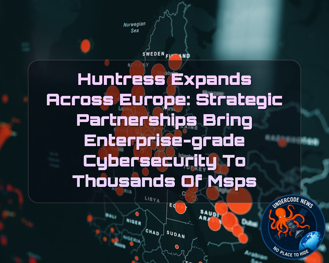 Huntress Expands Across Europe: Strategic Partnerships Bring Enterprise-Grade Cybersecurity to Thousands of MSPs + Video