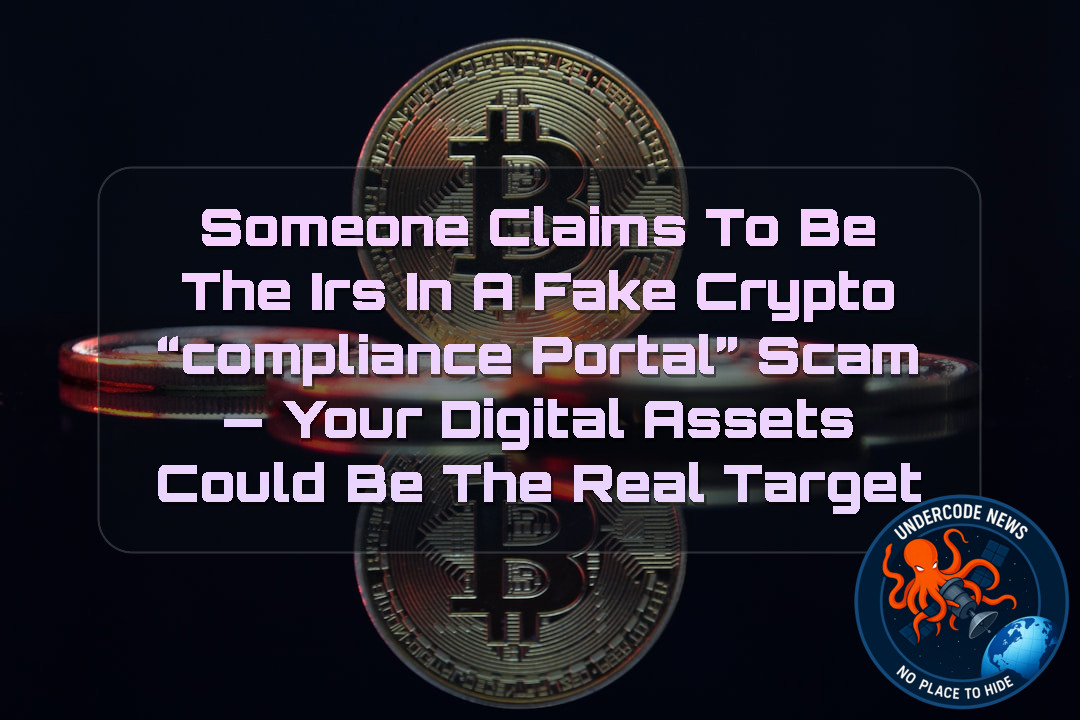 Someone Claims to Be the IRS in a Fake Crypto “Compliance Portal” Scam — Your Digital Assets Could Be the Real Target + Video