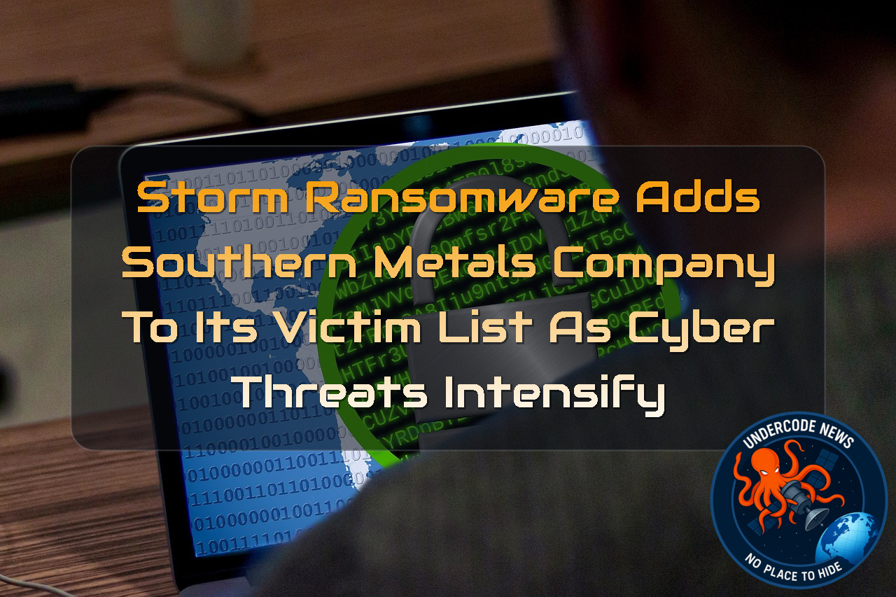 Storm Ransomware Adds Southern Metals Company to Its Victim List as Cyber Threats Intensify + Video