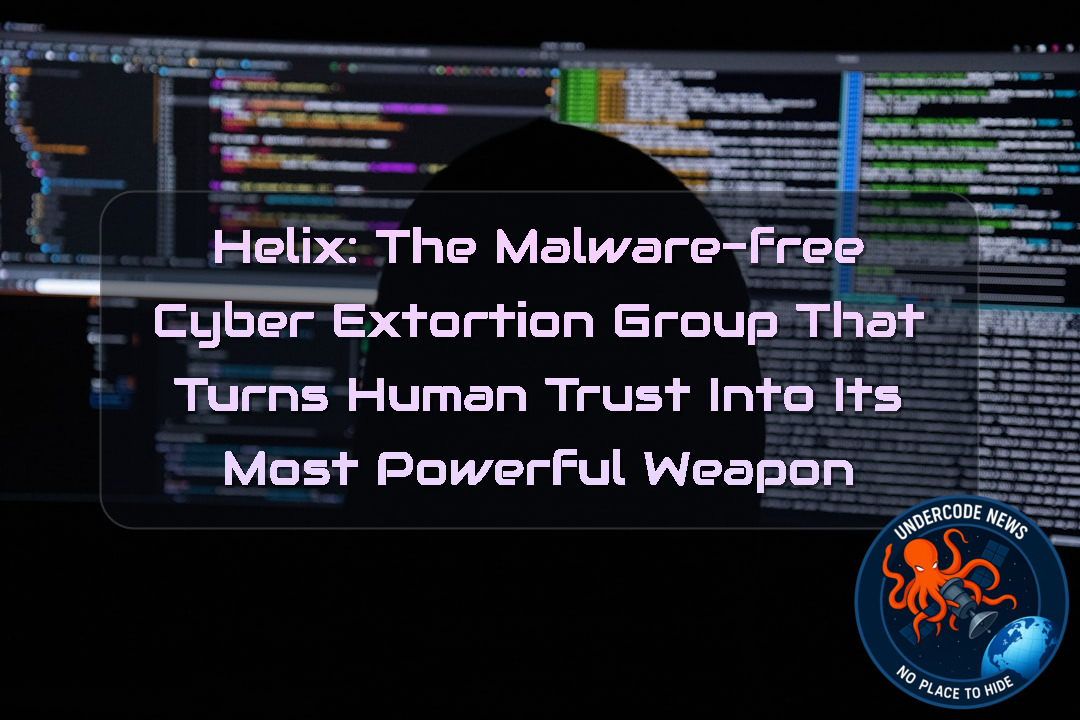 Helix: The Malware-Free Cyber Extortion Group That Turns Human Trust Into Its Most Powerful Weapon