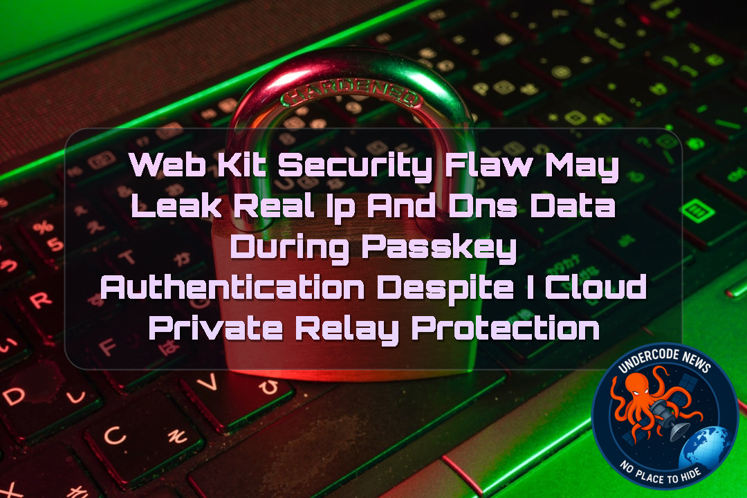 WebKit Security Flaw May Leak Real IP and DNS Data During Passkey Authentication Despite iCloud Private Relay Protection + Video