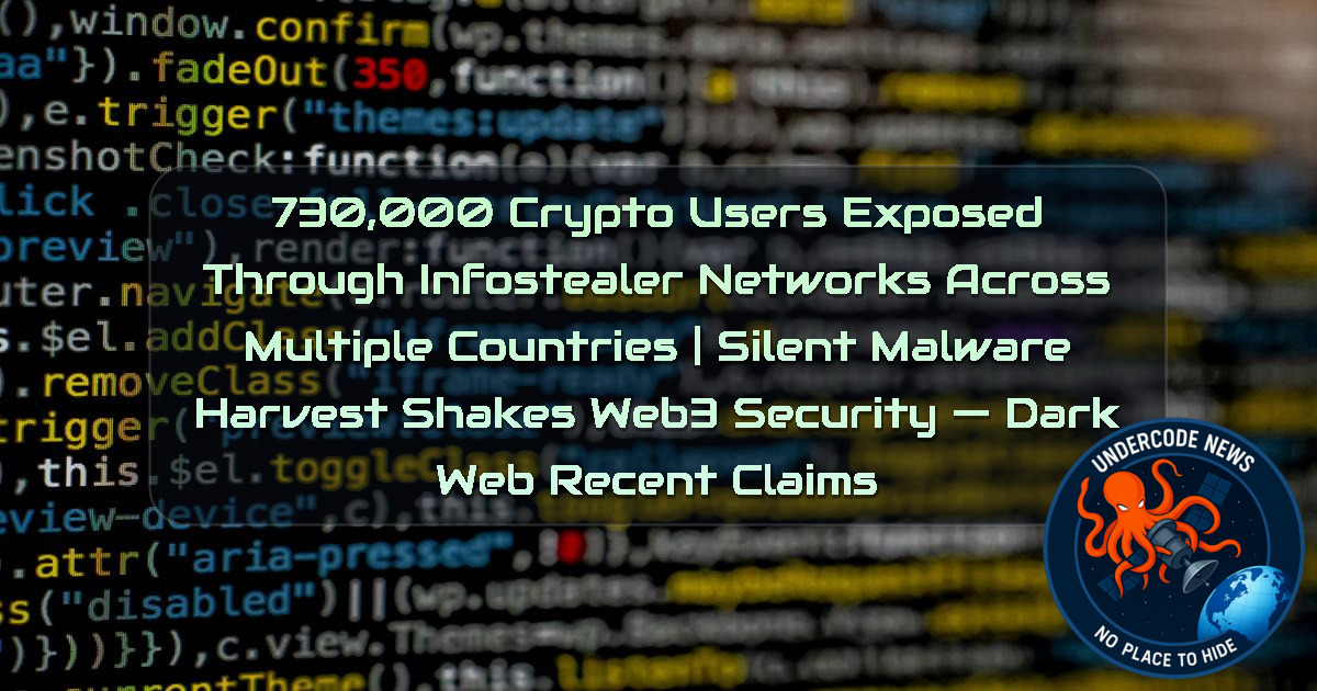 730,000 Crypto Users Exposed Through Infostealer Networks Across Multiple Countries | Silent Malware Harvest Shakes Web3 Security — Dark Web recent claims + Video