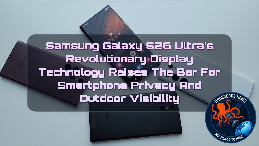 Samsung Galaxy S26 Ultra’s Revolutionary Display Technology Raises the Bar for Smartphone Privacy and Outdoor Visibility + Video