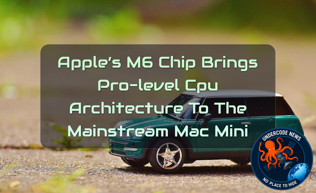 Apple’s M6 Chip Brings Pro-Level CPU Architecture to the Mainstream Mac Mini + Video